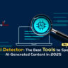 AI Detector The Best Tools to Spot AI-Generated Content in 2025