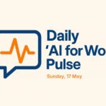 Daily ‘AI for Work’ Pulse: 17th of May