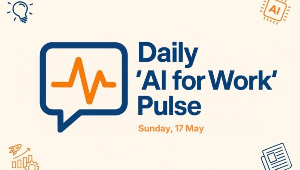 Daily ‘AI for Work’ Pulse: 17th of May