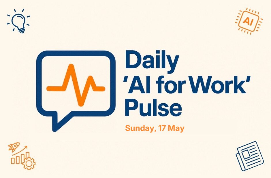 Daily 'AI for Work' Pulse: 17th of May